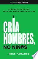 Cria Hombres No Ninos-Raising Men, Not Boys