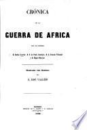 Cronica de la Guerra de Africa por los Señores D. E. Castelar, D. F. de Paula Canalejas, D. G. Cruzada Villaamil y D. Miguel Morayta. Illustrada con laminas por D. J. Vallejo. (Cronica del ejercito y armada de Africa.).
