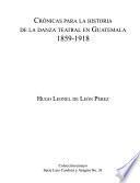 Crónicas para la historia de la danza teatral en Guatemala, 1859-1918