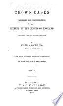 Crown Cases Reserved for Consideration [1824-44]: 1837-44, with notes referring to American decisions by George Sharswood