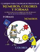Cuaderno para colorear de preescolar (Libros para niños de 2 años - Libro para colorear números, colores y formas)