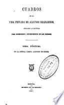 Cuadros de la vida privada de algunos granadinos, copiados al natural para instrucción i divertimiento de los curiosos