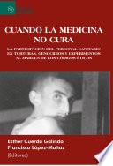 Cuando La Medicina No Cura: La Participación Del Personal Sanitario En Torturas, Genocidios Y Experimentos Al Margen De Los Códigos Éticos