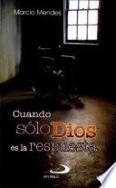 CUANDO SOLO DIOS ES LA RESPUESTA