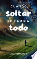 Cuando Soltar lo Cambia Todo