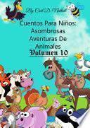 Cuentos Para Niños: Asombrosas Aventuras De Animales - Volumen 10