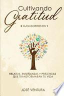 Cultivando gratitud: 2 manuscritos en 1. Relatos, enseñanzas y prácticas que transformarán tu vida