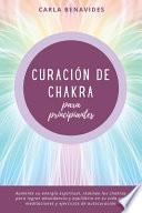 Curación de Chakra para Principiantes: Aumente su energía espiritual, realinee los chakras para lograr abundancia y equilibrio en su vida