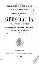 Curso completo de geografía física, política é histórica arreglado de la República Argentina