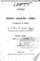 Curso de disciplina eclesiastica general y particular de España: (1858. 439, CXXII p.)