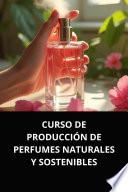 CURSO DE PRODUCCIÓN DE PERFUMES NATURALES Y SOSTENIBLES