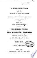 Curso histórico-exegético del derecho romano comparado con el español: (708 p.)