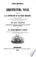 Curso metódico de Arquitectura Naval aplicada à la construccion de los buques mercantes, etc