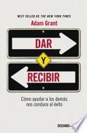 Dar Y Recibir: Un Enfoque Revolucionario Sobre El Éxito
