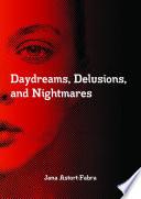 Daydreams, Delusions, and Nightmares