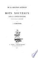 De la création actuelle de mots nouveaux dans la langue française et des lois qui la régissent