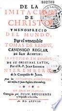 De la imitacion de Christo y menos precio del Mundo, por el venerable Tomas de Kempis, canonigo reglar de San Agustin: traduzido en espanol de su original latin, por el R.P. Juan Eusebio Nieremberg, de la Compania de Jesus. Con los dictamenes espirituales del mismo P. Juan Eusebio Nieremberg