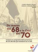 De mayos del 68 a la Cali del 70. Ensayos en perspectiva latinoamericana de una década que transformó al mundo