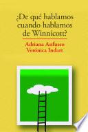 ¿De qué hablamos cuando hablamos de Winnicott?