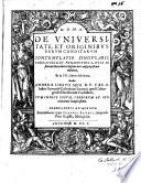 De universitate et originibus rerum conditarum, contemplatio singularis, theologica, et philosophica, juxta historiam hexaëmeri Mosaici in Genesi propositam, etc