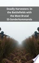 Deadly Harvesters: In the Battlefields with the Most Brutal SS-Sonderkommando