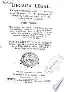 Decada legal en que contrahidas a diez las leyes de estos reynos se van poniendo por resumen y baxo un contexto las de cada parte de la Decada