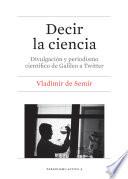 Decir la ciencia. Divulgación y periodismo científico de Galileo a Twitter