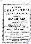 Defensa de la patria del invencible martyr S. Laurencio. Escrivela el doctor Iuan Francisco Andres de Vztarroz. ..