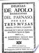 Delicias de Apolo, recreaciones del Parnaso, por las tres Musas, Urania, Euterpe, y Caliope Hechas de varias poesias, de los mejores ingenios de España. [Edited by J. Alfay.]