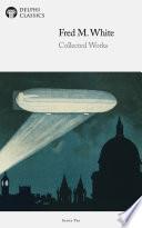 Delphi Collected Works of Fred M. White (Illustrated)