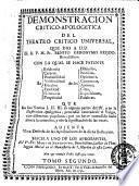 Demonstracion Critico-Apologetica del Theatro Critico Universal, que dio a luz el r.p.m. fr. Benito Geronymo Fejoo ... con la qual se hace patente La Evidencia Certeza Probabilidad ... que en los tomos 1. 2. 3. en algunas partes del 4. y en la Ilustracion Apologetica, pretendiò contradecir el Vulgo, con diferenres papelones ... Adjunta Una Defensa de las Aprobaciones de la dicha Ilustracion ... Tomo primero [- segundo]