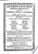 Demonstracion critico-apologetica del Theatro Critico Universal que dió luz ... Fr. Benito Geronymo Feijoo que ... pretendió contradecir el Vulgo con algunos papelones ...