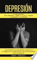 Depresión: La Guia Necesaria Para Comprender Y Ayudar A Tu Hijo A Afrontar La Ansiedad Y La Depresion (Cómo eliminar los pensamientos negativos y reconfigurar tu cerebro ansioso con este sencillo libro sobre la depresión)