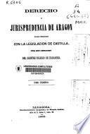 Derecho y jurisprudencia de Aragón en sus relaciones con la legislación de Castilla