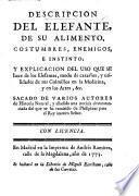 Descripcion del elefante, de su alimento, costumbres, enemigos, e instinto ... añadida una noticia circunstanciada del que se ha remitido de Philipinas para el Rey nuestro Señor