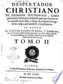Despertador christiano de sermones doctrinales, sobre particulares assumptos, dispuestos para que buelua en su acuerdo el pecador, y vença el peligroso letargo de sus culpas, animadose a la penitencia. Que dedica a la ... reyna de los angeles, y hombres Maria Santissima ... Su autor el doctor D. Ioseph de Barzia, y Zambrana, natural de la ciudad de Malaga, ..