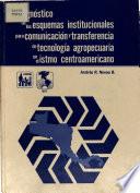Diagnóstico de los esquemas institucionales para comunicación y transferencia de tecnología agropecuaria en el Istmo Centroamericano