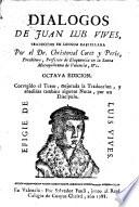 Dialogos de Juan Luis Vives, traducidos en lengua castellana por el Dr. Christoval Coret y Peris. Octava edicion; corregido el texto, mejorada la traducción, y añadidas tambien algunas notas, por un discipulo