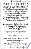 Dialogos de la fertilidad y abundancia de España, y la razon porque se ha ydo encareciendo, con el remedio para que buelua todo à los precios passados y la verdadera manera d[e] cauar y arar las tierras