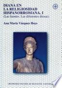 DIANA EN LA RELIGIOSIDAD HISPANORROMANA. I (LAS FUENTES. LAS DIFERENTES DIOSAS)