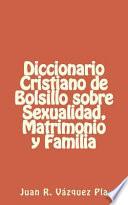 Diccionario Cristiano de Bolsillo Sobre Sexualidad, Matrimonio y Familia