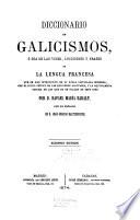 Diccionario de galicismos, ó sea, de las voces, locuciones y frases de la lengua francesa que se han introducido en el habla castellana moderna, con el juicio crítico de las que deben adoptarse, y la equivalencia castiza de las que no se hallan en este caso