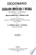 Diccionario de la legislacion hipotecaria y notarial de España y ultramar