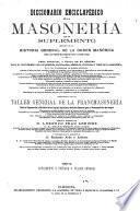 Diccionario enciclopédico de la masoneria con un suplemento seguido de la historia general de la orden masonica, desde los tiempos mas remotos hasta la época actual: Suplemento. Historia. Taller general