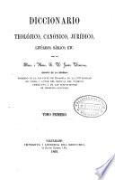 Diccionario teolójico, canónico, jurídico, litúrjico, bíblico, etc