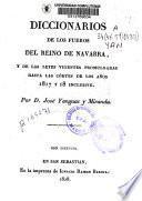 Diccionarios de los Fueros del Reino de Navarra y de las leyes vigentes promulgadas hasta las cortes de los años 1817 y 1818 inclusive
