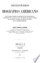Dicionario biografico Americano. Este volumen contiene los nombres, con los datos biograficos i enumeracion de las obras de todas las personas que se han ilustrado en las letras, les armas ... en el continente Americano