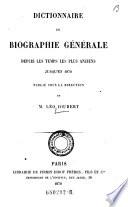 Dictionnaire de Biographie Generale depuis les temps les plus anciens jusqu'en 1870 publ. sous la direction de ---.