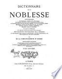 Dictionnaire de la noblesse contenant les généalogies, l'histoire & la chronologie des familles nobles de la France, l'explication de leurs armes et l'état des grandes terres du royaume, poffédées a̿ titre de principautés, duchés marquifats, comtés, vicomtés, baronies, &c., par création héritages, alliances donations, substitions mutations, achats ou autrement par De La Chenaye-Desbois et Badier