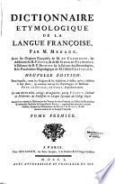 Dictionnaire étymologique de la langue françoise par M. Ménage, avec les Origines françoises de M. de Caseneuve, les Additions du R. P. Jacob et de M. Simon de Valhébert, le Discours du R. P. Besnier sur la science des étymologies et le Vocabulaire hagiologique de M. l'abbé Chastelain... le tout mis en ordre, corrigé et augmenté par A. F. Jault,... auquel on a ajouté le Dictionnaire des termes du vieux françois, ou Trésor des recherches et antiquités gauloises et françoises de Borel, augmenté des mots qui y étaient oubliés, extraits des dictionnaires de Monet et Nicot,...
